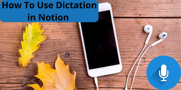 Image showing a cell phone with head phones on a wooden surface. There are some yellow leaves in the picture. There is also an illustration of a microphone icon on a blue background in the lower right corner. In the upper left corner the text how to use dictation in Notion is displayed.