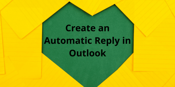 Image showing the text create an automatic reply in outlook. The text is placed on a green heart and surrounded by yellow ruled notepapers.